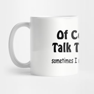 Of course I talk to myself need expert advice Mug